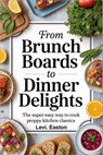 From Brunch Boards to Dinner Delights: The Super Easy Way to Cook Preppy Kitchen Classics - Levi Easton - 9798292896845