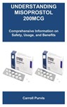 Understanding Misoprostol 200mcg: Comprehensive Information on Safety, Usage, and Benefits - Carroll Purvis - 9798293257096