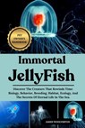 Immortal Jellyfish: Discover The Creature That Rewinds Time: Biology, Behavior, Breeding, Habitat, Ecology, And The Secrets Of Eternal Life In The Sea - James Woolverton - 9798293349302