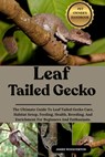 Leaf Tailed Gecko: The Ultimate Guide To Leaf Tailed Gecko Care, Habitat Setup, Feeding, Health, Breeding, And Enrichment For Beginners And Enthusiast - James Woolverton - 9798293350902