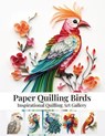 Paper Quilling Birds: Inspirational Quilling Art Gallery - Evry Quinn - 9798293442881