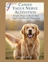 Canine Vagus Nerve Activation Second Edition: Simple Ways to Boost Your Dog's Health and Happiness - Nikky Rich - 9798293533138