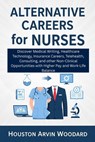 Alternative Careers for Nurses: Discover Medical Writing, Healthcare Technology, Insurance Careers, Telehealth, Consulting, and other Non-Clinical Opp - Houston Arvin Woodard - 9798294084394
