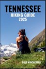 Tennessee Hiking Guide 2025: Explore Scenic Trails Through the Smoky Mountains, Waterfall Forests & Rolling - Cole Winchester - 9798294093969