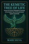 The Kemetic Tree of Life: Uncover the Secret Philosophical Teachings of the Kemetic Tree of Life and Ancient Egyptian Spirituality - Mari Silva - 9798294109349
