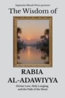 The Wisdom of Rabia Al-Adawiyya: Divine Love, Holy Longing, and the Path of the Heart - Sapientia Mundi Press - 9798294127701