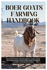 Boer Goat Farming Handbook: Boer Goat Farming for Absolute Beginners, History, Buying, choosing, Breeding, Housing, Feeding, Health and Disease Preven - Hillary J. Fink - 9798294147082