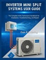 Inverter Mini Split Systems User Guide: The Complete HVAC Technician's Handbook for Installation, Troubleshooting, and Repairs - Evan B. J. Sterling - 9798294162238