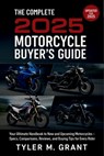The Complete 2025 Motorcycle Buyer's Guide: Your Ultimate Handbook to New and Upcoming Motorcycles - Specs, Comparisons, Reviews, and Buying Tips for - Tyler M Grant - 9798294237561