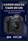 Canon EOS R3 User Guide: Essential Skills for Advanced Dslr Photography - Ben Taylor - 9798294253370