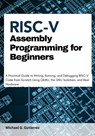 RISC-V Assembly Programming for Beginners: A Practical Guide to Writing, Running, and Debugging RISC-V Code from Scratch Using QEMU, the GNU Toolchain - Michael G. Gutierrez - 9798294261580