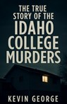 The True Story of the Idaho College Murders - Kevin George - 9798294486938