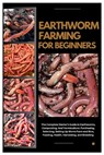 Earthworm Farming for Beginners: The Complete Starter's Guide to Earthworms, Composting and Vermiculture: Purchasing, Selecting, Setting Up Worm Farm - Krystyna Sanchez - 9798294504687