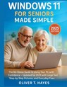 Windows 11 for Seniors Made Simple: The No-Stress Guide to Using Your PC with Confidence - Updated for 2025 with Large Text, Step-by-Step Pictures, an - Oliver T. Hayes - 9798294544669