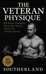 The Veteran Physique: Old-School Bodybuilding Grit Meets Modern Muscle Science for Lifters Over 40 Who Refuse to Quit - Fitness Research Publishing - 9798294609443