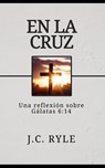En la cruz: Una reflexión sobre Gálatas 6:14 - Antonio Benjamín Hernández López - 9798294664312