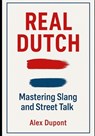 Real Dutch - Mastering Slang and Street Talk - Alex DuPont - 9798294715670