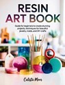Resin Art Book: Guide for Beginners to Create Stunning Projects, Techniques for Beautiful Jewelry, Molds, and DIY Crafts - Calista Moor - 9798294921453
