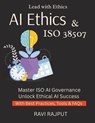 AI Ethics & ISO 38507: ISO 38507 Explained for Leaders Master Governance of AI Now AI Responsibility Simplified Build Ethical AI Systems Guide to AI A - Ravi Rajput - 9798294958381
