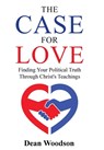The Case for Love: Finding Your Political Truth Through Christ's Teachings - Dean Woodson - 9798295437199