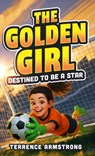 The Golden Girl - Destined To Be A Star - Terrence Armstrong - 9798295459689