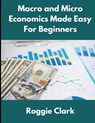 Macro and Micro Economics Made Easy For Beginners: For Adults, College and High School Students, Quick Study Guide, Cheatsheet - Roggie Clark - 9798295467905