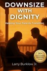 Downsize With Dignity: Helping Your Parents Transition - Larry Burklow - 9798295473029