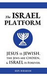 The ISRAEL PLATFORM: Jesus Is Jewish, the Jews Are Chosen, and Israel Is Forever - Izzy Avraham - 9798295481536