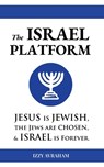 The ISRAEL PLATFORM: Jesus Is Jewish, the Jews Are Chosen, and Israel Is Forever - Izzy Avraham - 9798295481536