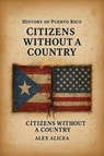Citizens Without a Country Puerto Rico and the Jones Act of 1917 - Alex Alicea - 9798295494413