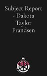 Subject Report - Dakota Taylor Frandsen - Dakota Frandsen - 9798295500794