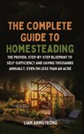 The Complete Guide To Homesteading - Liam Armstrong - 9798295520600