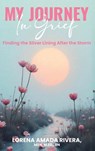 MY JOURNEY In Grief Finding the Silver Lining After the Storm - Lorena Rivera - 9798295523618