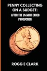 Penny Collecting On A Budget - Roggie Clark ; Raj Clark - 9798295524301