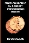 Penny Collecting On A Budget - Roggie Clark ; Raj Clark - 9798295524301