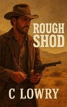 Rough Shod a wild western adventure - C. Lowry - 9798295527715