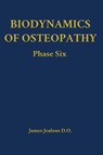 Biodynamics of Osteopathy Phase Six - James Jealous D O - 9798295539299