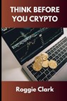 Think Before You Crypto - Roggie Clark ; Raj Clark - 9798295544460