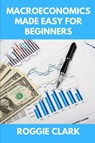 Macroeconomics Made Easy For Beginners - Roggie Clark ; Raj Clark - 9798295545962