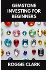 Gemstone Investing for Beginners - Roggie Clark ; Raj Clark - 9798295546099