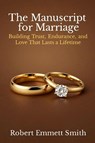 The Manuscript for Marriage Building Trust, Endurance, and Love That Lasts a Lifetime - Robert Emmett Smith - 9798295554322