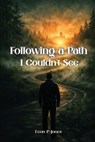 Following A Path I Couldn't See - Leon P. Jones - 9798295583742