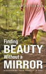 Finding Beauty Without a Mirror - Kristi A Hickman - 9798295593864
