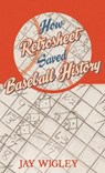 How Retrosheet Saved Baseball History - Jay Wigley - 9798295615986