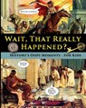 Wait, That Really Happened? - History's Oops Moments - for Kids - Catherine Fet ; Mia Valgenti - 9798295632945
