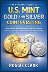 The Strategic Guide to U.S. Mint Gold and Silver Coin Investing - Roggie Clark ; Raj Clark - 9798295658204