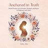 Anchored in Truth - Ashley Allen - 9798295661167