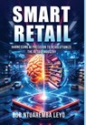 Smart Retail: Harnessing AI Precision to Revolutionize the Retail Industry - Bob Ntuaremba Leyo - 9798295662843