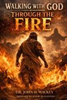 Walking With God Through The Fire - John H. Mackey - 9798295669910