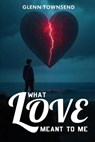What Love Meant to Me - Glenn Townsend - 9798295684050